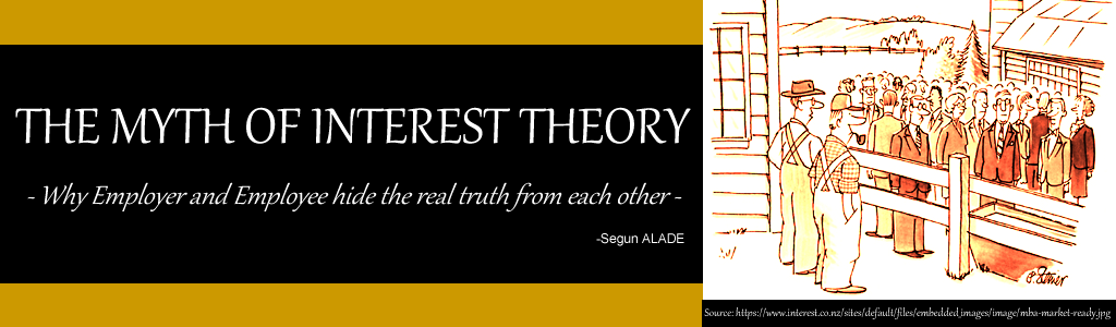 THE MYTH OF INTEREST THEORY - Why Employer and Employee hide the real truth from each other -Segun ALADE -